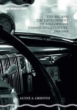 Image du vendeur pour The BBC and the Development of Anglophone Caribbean Literature, 1943-1958 mis en vente par BuchWeltWeit Ludwig Meier e.K.