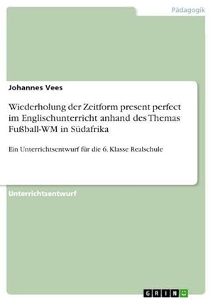 Seller image for Wiederholung der Zeitform present perfect im Englischunterricht anhand des Themas Fuball-WM in Sdafrika for sale by BuchWeltWeit Ludwig Meier e.K.