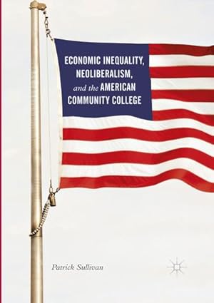 Image du vendeur pour Economic Inequality, Neoliberalism, and the American Community College mis en vente par BuchWeltWeit Ludwig Meier e.K.