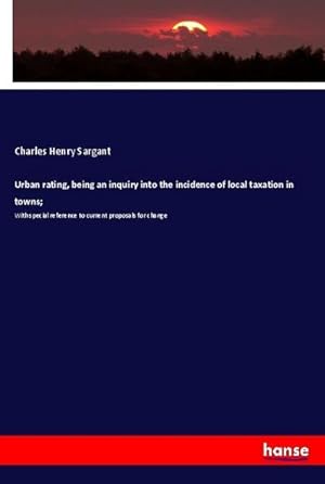 Imagen del vendedor de Urban rating, being an inquiry into the incidence of local taxation in towns; a la venta por BuchWeltWeit Ludwig Meier e.K.