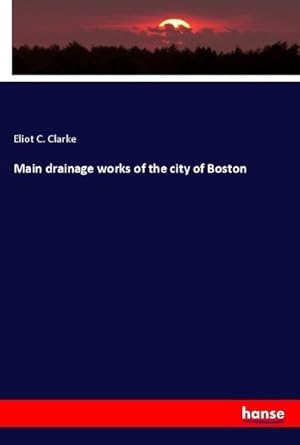 Immagine del venditore per Main drainage works of the city of Boston venduto da BuchWeltWeit Ludwig Meier e.K.
