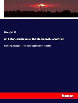 Bild des Verkufers fr An historical account of the Macdonnells of Antrim: zum Verkauf von BuchWeltWeit Ludwig Meier e.K.