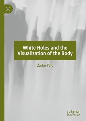 Imagen del vendedor de White Holes and the Visualization of the Body a la venta por BuchWeltWeit Ludwig Meier e.K.