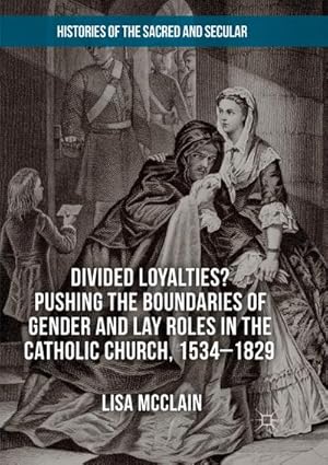 Seller image for Divided Loyalties? Pushing the Boundaries of Gender and Lay Roles in the Catholic Church, 1534-1829 for sale by BuchWeltWeit Ludwig Meier e.K.