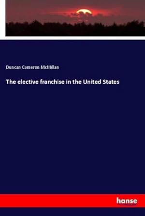 Imagen del vendedor de The elective franchise in the United States a la venta por BuchWeltWeit Ludwig Meier e.K.