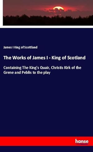 Seller image for The Works of James I - King of Scotland for sale by BuchWeltWeit Ludwig Meier e.K.