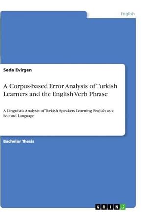 Imagen del vendedor de A Corpus-based Error Analysis of Turkish Learners and the English Verb Phrase a la venta por BuchWeltWeit Ludwig Meier e.K.
