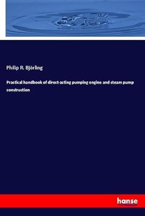 Immagine del venditore per Practical handbook of direct-acting pumping engine and steam pump construction venduto da BuchWeltWeit Ludwig Meier e.K.