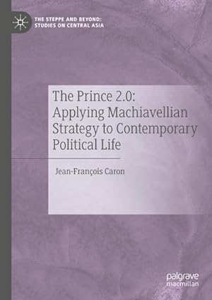 Bild des Verkufers fr The Prince 2.0: Applying Machiavellian Strategy to Contemporary Political Life zum Verkauf von BuchWeltWeit Ludwig Meier e.K.