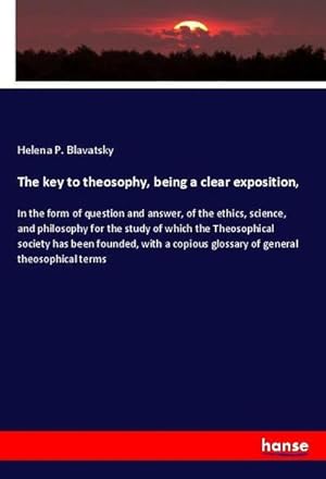 Imagen del vendedor de The key to theosophy, being a clear exposition, a la venta por BuchWeltWeit Ludwig Meier e.K.