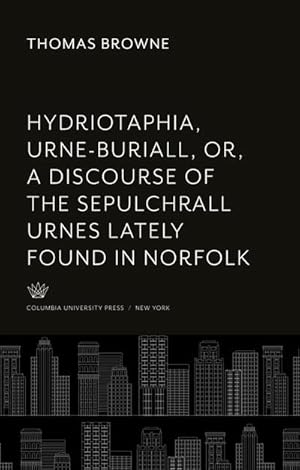 Seller image for Hydriotaphia, Urne-Buriall, Or, a Discourse of the Sepulchrall Urnes Lately Found in Norfolk. : Together With the Garden of Cyrus, or the Quincunciall, Lozenge, or Net-Work Plantations of the Ancients, Artificially, Naturally, Mystically Considered. With for sale by BuchWeltWeit Ludwig Meier e.K.