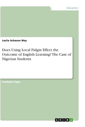 Seller image for Does Using Local Pidgin Effect the Outcome of English Learning? The Case of Nigerian Students for sale by BuchWeltWeit Ludwig Meier e.K.