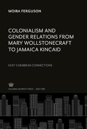 Seller image for Colonialism and Gender Relations from Mary Wollstonecraft to Jamaica Kincaid for sale by BuchWeltWeit Ludwig Meier e.K.