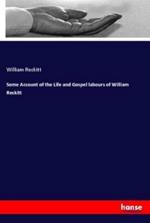 Seller image for Some Account of the Life and Gospel labours of William Reckitt for sale by BuchWeltWeit Ludwig Meier e.K.