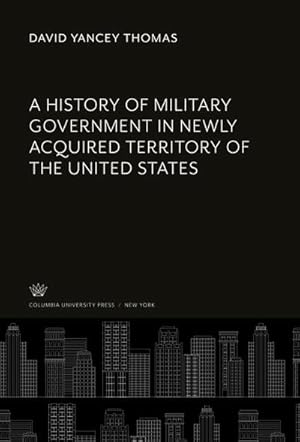 Imagen del vendedor de A History of Military Government in Newly Acquired Territory of the United States a la venta por BuchWeltWeit Ludwig Meier e.K.