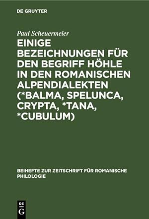Imagen del vendedor de Einige Bezeichnungen fr den Begriff Hhle in den romanischen Alpendialekten (\*Balma, Spelunca, Crypta, \*Tana, \*Cubulum) a la venta por BuchWeltWeit Ludwig Meier e.K.