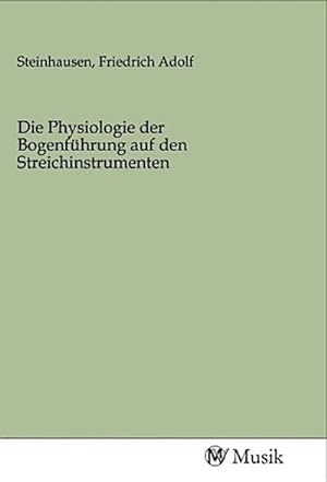 Bild des Verkufers fr Die Physiologie der Bogenfhrung auf den Streichinstrumenten zum Verkauf von BuchWeltWeit Ludwig Meier e.K.
