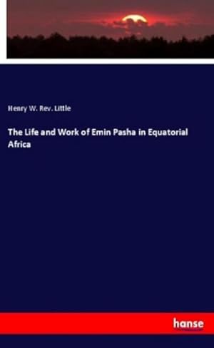 Image du vendeur pour The Life and Work of Emin Pasha in Equatorial Africa mis en vente par BuchWeltWeit Ludwig Meier e.K.