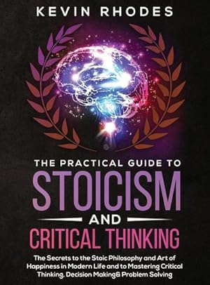 Image du vendeur pour The Practical Guide to Stoicism and Critical Thinking mis en vente par BuchWeltWeit Ludwig Meier e.K.