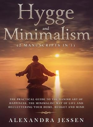 Image du vendeur pour Hygge and Minimalism (2 Manuscripts in 1) The Practical Guide to The Danish Art of Happiness, The Minimalist way of Life and Decluttering your Home, Budget and Mind mis en vente par BuchWeltWeit Ludwig Meier e.K.