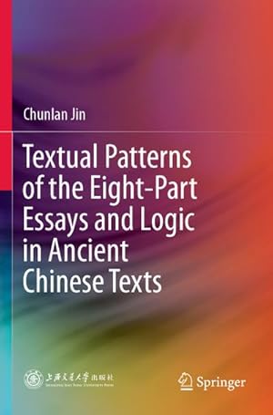 Image du vendeur pour Textual Patterns of the Eight-Part Essays and Logic in Ancient Chinese Texts mis en vente par BuchWeltWeit Ludwig Meier e.K.
