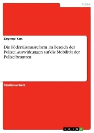 Seller image for Die Fderalismusreform im Bereich der Polizei. Auswirkungen auf die Mobilitt der Polizeibeamten for sale by BuchWeltWeit Ludwig Meier e.K.