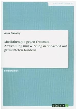 Seller image for Musiktherapie gegen Traumata. Anwendung und Wirkung in der Arbeit mit geflchteten Kindern for sale by BuchWeltWeit Ludwig Meier e.K.