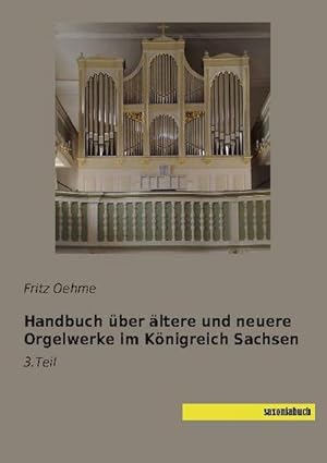 Bild des Verkufers fr Handbuch ber ltere und neuere Orgelwerke im Knigreich Sachsen zum Verkauf von BuchWeltWeit Ludwig Meier e.K.