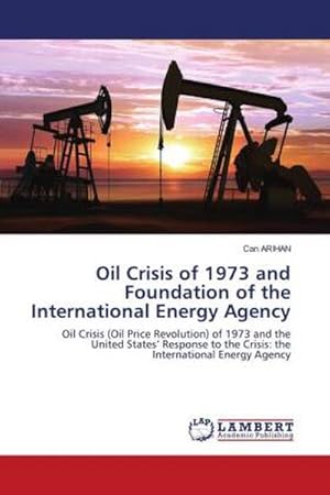 Image du vendeur pour Oil Crisis of 1973 and Foundation of the International Energy Agency mis en vente par BuchWeltWeit Ludwig Meier e.K.