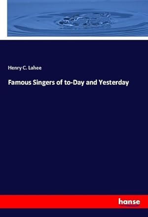 Imagen del vendedor de Famous Singers of to-Day and Yesterday a la venta por BuchWeltWeit Ludwig Meier e.K.