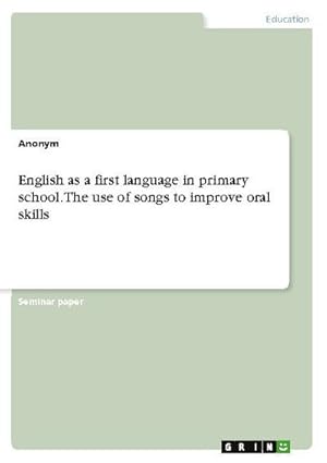 Seller image for English as a first language in primary school. The use of songs to improve oral skills for sale by BuchWeltWeit Ludwig Meier e.K.