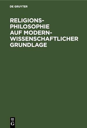 Image du vendeur pour Religionsphilosophie auf modern-wissenschaftlicher Grundlage mis en vente par BuchWeltWeit Ludwig Meier e.K.
