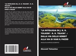 Seller image for "LA MITOLOGIA DI J. R. R. TOLKIEN". R. R. TOLKIN". : DALLA VIA DELLO HOBBIT ALLA VIA DI IVAN IL PAZZO for sale by BuchWeltWeit Ludwig Meier e.K.