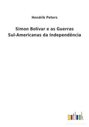 Image du vendeur pour Simon Bolvar e as Guerras Sul-Americanas da Independncia mis en vente par BuchWeltWeit Ludwig Meier e.K.