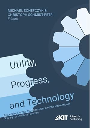 Seller image for Utility, Progress, and Technology: Proceedings of the 15th Conference of the International Society for Utilitarian Studies for sale by BuchWeltWeit Ludwig Meier e.K.