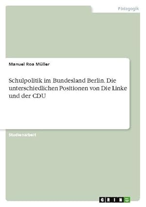 Imagen del vendedor de Schulpolitik im Bundesland Berlin. Die unterschiedlichen Positionen von Die Linke und der CDU a la venta por BuchWeltWeit Ludwig Meier e.K.