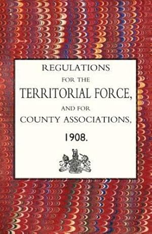 Image du vendeur pour Regulations For The Territorial Force And The County Associations 1908: Regulations For The Territorial Force And The County Associations 1908 [Soft Cover ] mis en vente par booksXpress