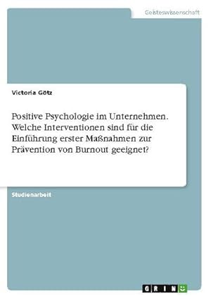 Seller image for Positive Psychologie im Unternehmen. Welche Interventionen sind fr die Einfhrung erster Manahmen zur Prvention von Burnout geeignet? for sale by BuchWeltWeit Ludwig Meier e.K.