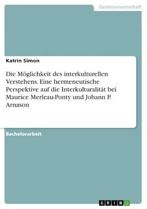 Immagine del venditore per Die Mglichkeit des interkulturellen Verstehens. Eine hermeneutische Perspektive auf die Interkulturalitt bei Maurice Merleau-Ponty und Johann P. Arnason venduto da BuchWeltWeit Ludwig Meier e.K.