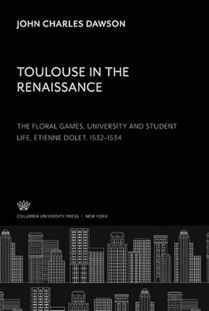 Image du vendeur pour Toulouse in the Renaissance: the Floral Games, University and Student Life, tienne Dolet (1532-1534) mis en vente par BuchWeltWeit Ludwig Meier e.K.