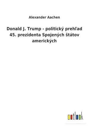 Image du vendeur pour Donald J. Trump - politick prehad 45. prezidenta Spojench ttov americkch mis en vente par BuchWeltWeit Ludwig Meier e.K.