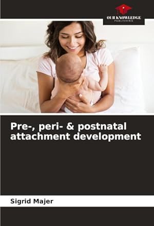 Imagen del vendedor de Pre-, peri- & postnatal attachment development a la venta por BuchWeltWeit Ludwig Meier e.K.