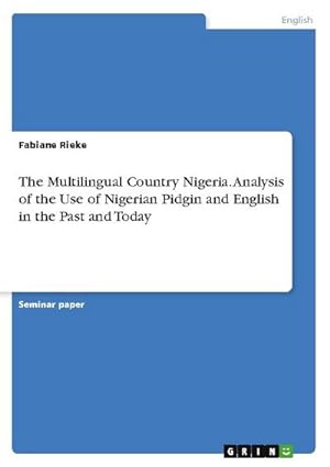 Seller image for The Multilingual Country Nigeria. Analysis of the Use of Nigerian Pidgin and English in the Past and Today for sale by BuchWeltWeit Ludwig Meier e.K.