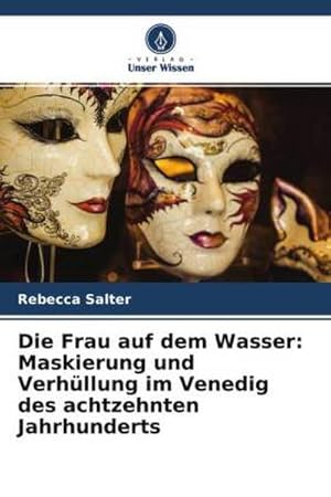 Immagine del venditore per Die Frau auf dem Wasser: Maskierung und Verhllung im Venedig des achtzehnten Jahrhunderts venduto da BuchWeltWeit Ludwig Meier e.K.