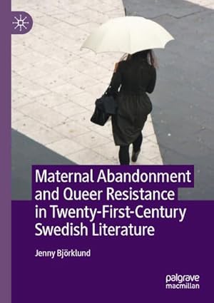 Imagen del vendedor de Maternal Abandonment and Queer Resistance in Twenty-First-Century Swedish Literature a la venta por BuchWeltWeit Ludwig Meier e.K.