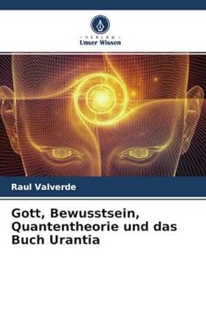 Imagen del vendedor de Gott, Bewusstsein, Quantentheorie und das Buch Urantia a la venta por BuchWeltWeit Ludwig Meier e.K.