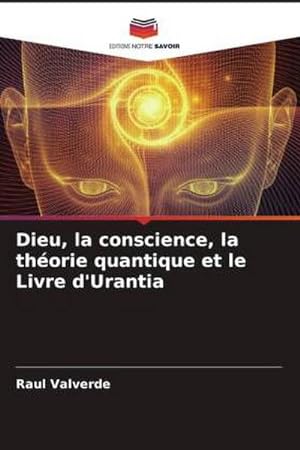 Seller image for Dieu, la conscience, la thorie quantique et le Livre d'Urantia for sale by BuchWeltWeit Ludwig Meier e.K.