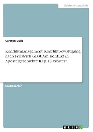 Imagen del vendedor de Konfliktmanagement. Konfliktbewltigung nach Friedrich Glasl. Am Konflikt in Apostelgeschichte Kap.15 errtert a la venta por BuchWeltWeit Ludwig Meier e.K.