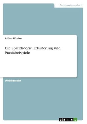 Seller image for Die Spieltheorie. Erluterung und Praxisbeispiele for sale by BuchWeltWeit Ludwig Meier e.K.