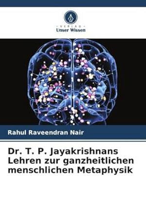 Bild des Verkufers fr Dr. T. P. Jayakrishnans Lehren zur ganzheitlichen menschlichen Metaphysik zum Verkauf von BuchWeltWeit Ludwig Meier e.K.